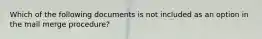 Which of the following documents is not included as an option in the mail merge procedure?