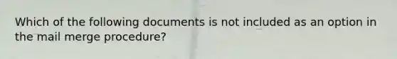 Which of the following documents is not included as an option in the mail merge procedure?