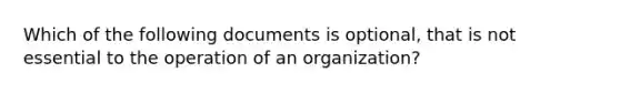 Which of the following documents is optional, that is not essential to the operation of an organization?