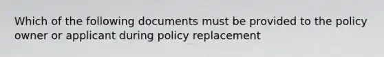 Which of the following documents must be provided to the policy owner or applicant during policy replacement