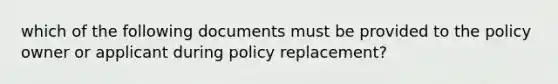 which of the following documents must be provided to the policy owner or applicant during policy replacement?