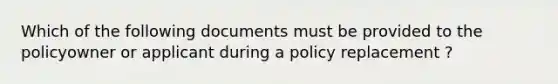 Which of the following documents must be provided to the policyowner or applicant during a policy replacement ?