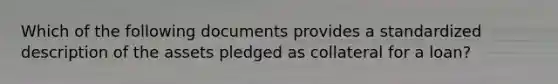 Which of the following documents provides a standardized description of the assets pledged as collateral for a loan?