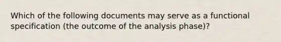 Which of the following documents may serve as a functional specification (the outcome of the analysis phase)?