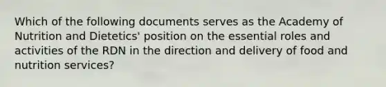 Which of the following documents serves as the Academy of Nutrition and Dietetics' position on the essential roles and activities of the RDN in the direction and delivery of food and nutrition services?