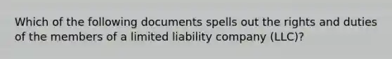 Which of the following documents spells out the rights and duties of the members of a limited liability company (LLC)?