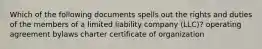 Which of the following documents spells out the rights and duties of the members of a limited liability company (LLC)? operating agreement bylaws charter certificate of organization