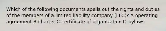 Which of the following documents spells out the rights and duties of the members of a limited liability company (LLC)? A-operating agreement B-charter C-certificate of organization D-bylaws