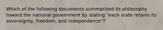 Which of the following documents summarized its philosophy toward the national government by stating "each state retains its sovereignty, freedom, and independence"?