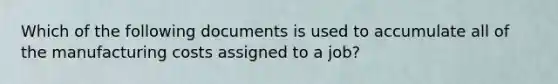 Which of the following documents is used to accumulate all of the manufacturing costs assigned to a​ job?