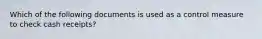 Which of the following documents is used as a control measure to check cash receipts?