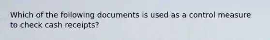 Which of the following documents is used as a control measure to check cash receipts?