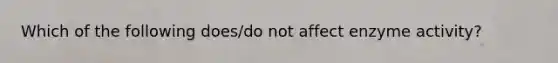 Which of the following does/do not affect enzyme activity?