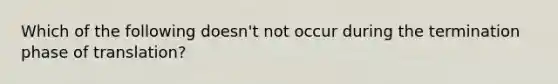 Which of the following doesn't not occur during the termination phase of translation?