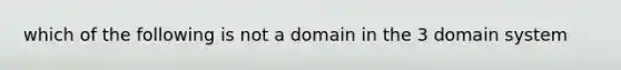 which of the following is not a domain in the 3 domain system