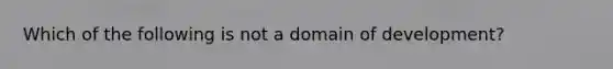 Which of the following is not a domain of development?