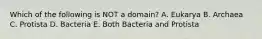 Which of the following is NOT a domain? A. Eukarya B. Archaea C. Protista D. Bacteria E. Both Bacteria and Protista