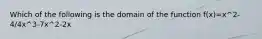 Which of the following is the domain of the function f(x)=x^2-4/4x^3-7x^2-2x