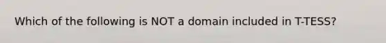 Which of the following is NOT a domain included in T-TESS?