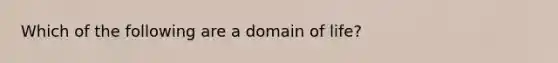 Which of the following are a domain of life?