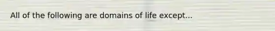 All of the following are domains of life except...