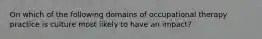 On which of the following domains of occupational therapy practice is culture most likely to have an impact?