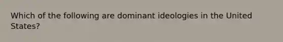 Which of the following are dominant ideologies in the United States?