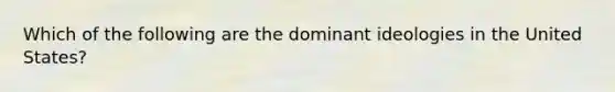 Which of the following are the dominant ideologies in the United States?