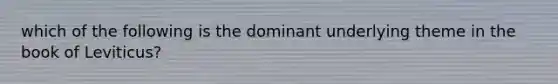 which of the following is the dominant underlying theme in the book of Leviticus?