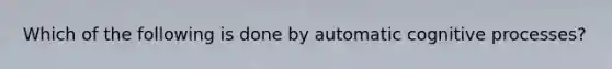 Which of the following is done by automatic cognitive processes?