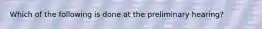 Which of the following is done at the preliminary hearing?