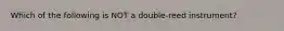 Which of the following is NOT a double-reed instrument?