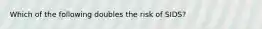 Which of the following doubles the risk of SIDS?