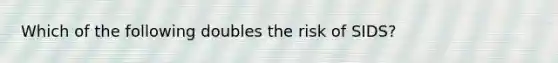 Which of the following doubles the risk of SIDS?