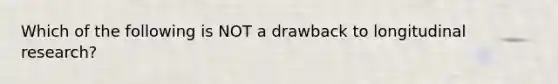 Which of the following is NOT a drawback to longitudinal research?