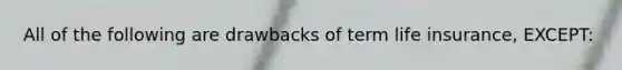 All of the following are drawbacks of term life insurance, EXCEPT: