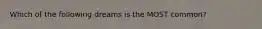 Which of the following dreams is the MOST common?