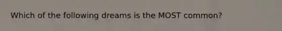 Which of the following dreams is the MOST common?