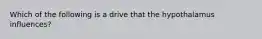 Which of the following is a drive that the hypothalamus influences?