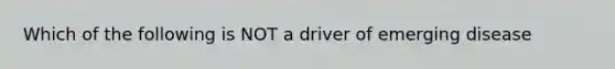 Which of the following is NOT a driver of emerging disease