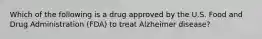 Which of the following is a drug approved by the U.S. Food and Drug Administration (FDA) to treat Alzheimer disease?