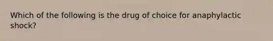 Which of the following is the drug of choice for anaphylactic shock?