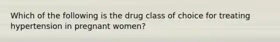 Which of the following is the drug class of choice for treating hypertension in pregnant women?