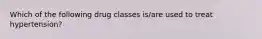 Which of the following drug classes is/are used to treat hypertension?