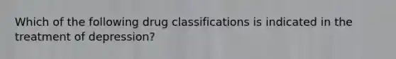 Which of the following drug classifications is indicated in the treatment of depression?