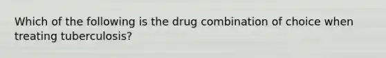 Which of the following is the drug combination of choice when treating tuberculosis?