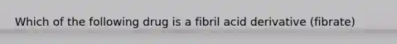 Which of the following drug is a fibril acid derivative (fibrate)