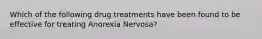 Which of the following drug treatments have been found to be effective for treating Anorexia Nervosa?