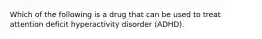 Which of the following is a drug that can be used to treat attention deficit hyperactivity disorder (ADHD).