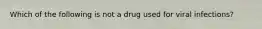 Which of the following is not a drug used for viral infections?